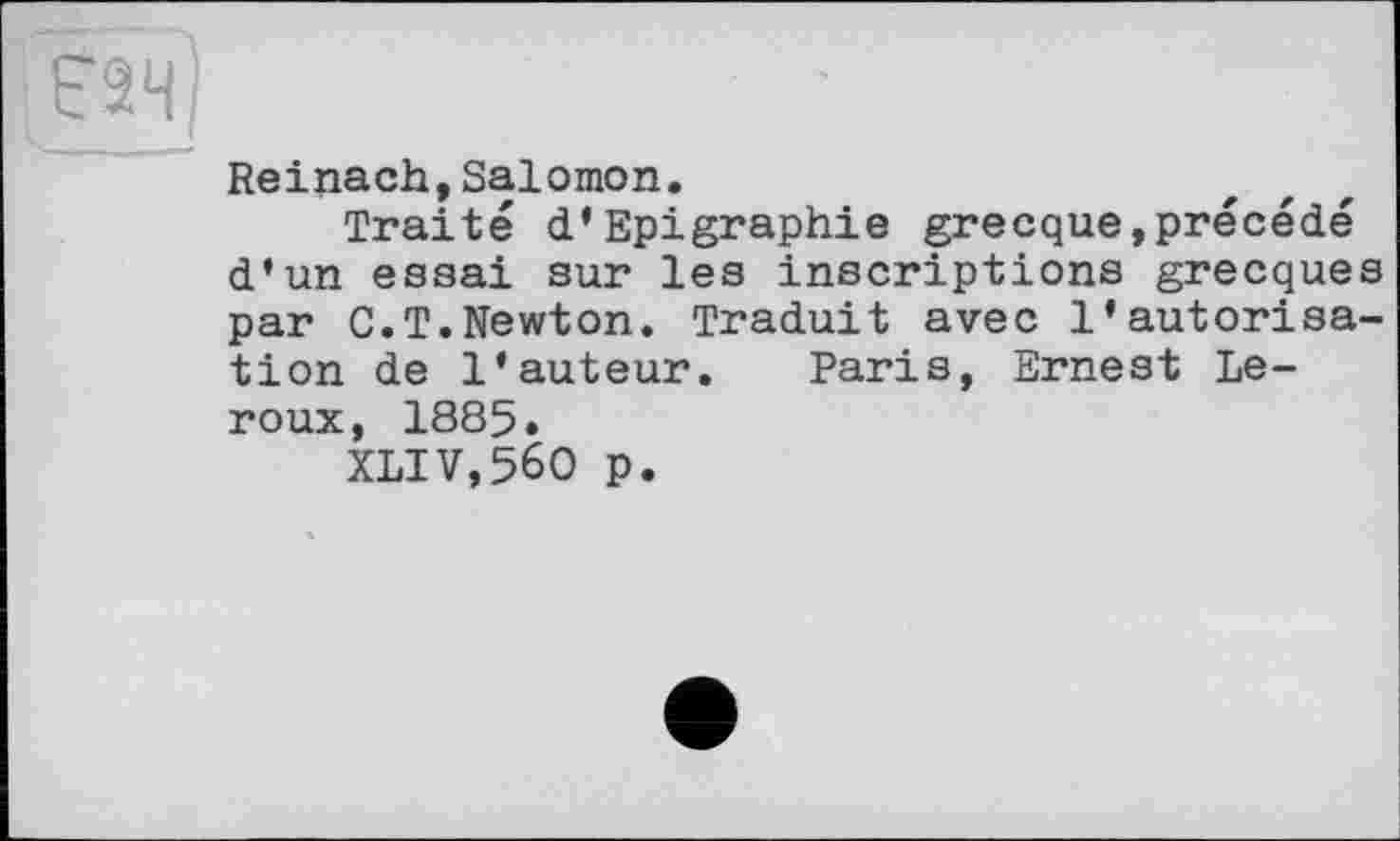 ﻿Reinach,Salomon.
Traité d’Epigraphie grecque,précédé d’un essai sur les inscriptions grecques par С.T.Newton. Traduit avec l’autorisation de l’auteur. Paris, Ernest Leroux, 1885.
XLIV,56O p.